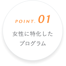 Point. 01 女性に特化したプログラム